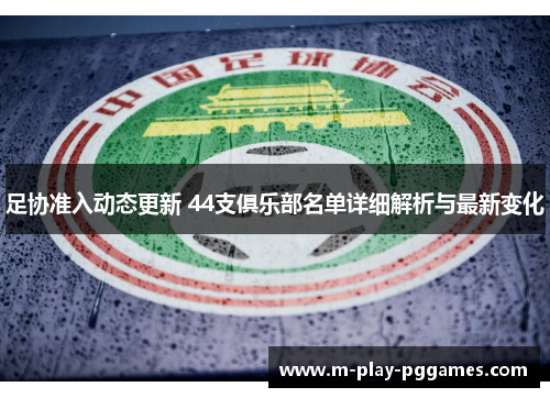 足协准入动态更新 44支俱乐部名单详细解析与最新变化