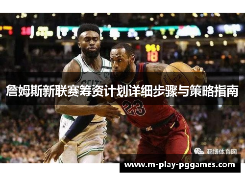 詹姆斯新联赛筹资计划详细步骤与策略指南 詹姆斯新联赛筹资计划详细步骤与策略指南