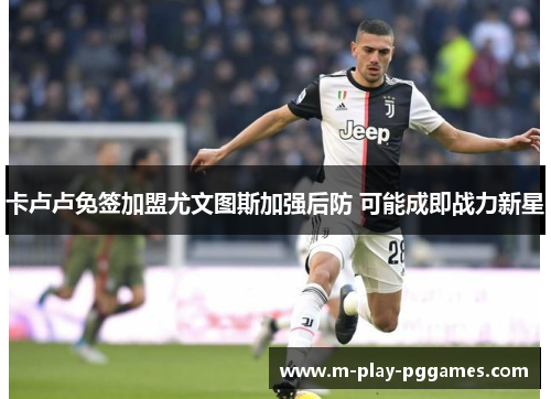 卡卢卢免签加盟尤文图斯加强后防 可能成即战力新星 卡卢卢免签加盟尤文图斯加强后防 可能成即战力新星