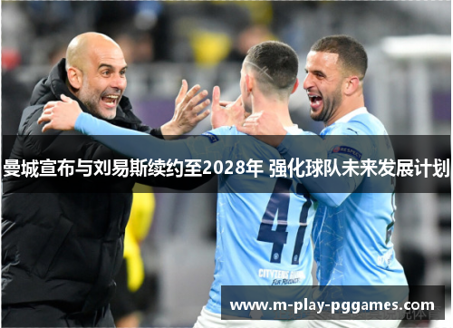 曼城宣布与刘易斯续约至2028年 强化球队未来发展计划