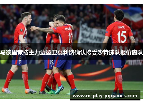 马德里竞技主力边翼卫莫利纳确认接受沙特球队报价离队